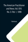 The American Practitioner and News. Vol. XXV. No. 3. Feb. 1, 1898; A Semi-Monthly Journal of Medicine and Surgery - Book
