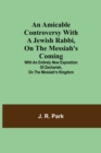 An Amicable Controversy with a Jewish Rabbi, on The Messiah's Coming; With an Entirely New Exposition of Zechariah, on the Messiah's Kingdom - Book
