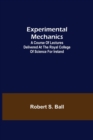 Experimental Mechanics; A Course of Lectures Delivered at the Royal College of Science for Ireland - Book