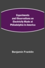 Experiments and Observations on Electricity Made at Philadelphia in America - Book