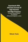 Experiments with Alternate Currents of High Potential and High Frequency; A Lecture Delivered before the Institution of Electrical Engineers, London - Book
