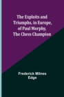 The Exploits and Triumphs, in Europe, of Paul Morphy, the Chess Champion - Book