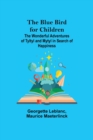 The Blue Bird for Children; The Wonderful Adventures of Tyltyl and Mytyl in Search of Happiness - Book