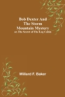 Bob Dexter and the Storm Mountain Mystery; or, The Secret of the Log Cabin - Book