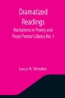 Dramatized Readings : Recitations in Poetry and Prose Preston Library No. 1 - Book