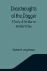 Dreadnoughts of the Dogger : A Story of the War on the North Sea - Book