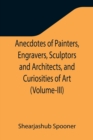 Anecdotes of Painters, Engravers, Sculptors and Architects, and Curiosities of Art (Volume-III) - Book