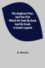 The Anglican Friar, and the Fish which he Took by Hook and by Crook; A Comic Legend - Book