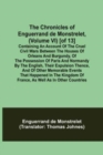 The Chronicles of Enguerrand de Monstrelet, (Volume VI) [of 13]; Containing an account of the cruel civil wars between the houses of Orleans and Burgundy, of the possession of Paris and Normandy by th - Book