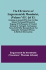 The Chronicles of Enguerrand de Monstrelet, (Volume VIII) [of 13]; Containing an account of the cruel civil wars between the houses of Orleans and Burgundy, of the possession of Paris and Normandy by - Book