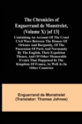 The Chronicles of Enguerrand de Monstrelet, (Volume X) [of 13]; Containing an account of the cruel civil wars between the houses of Orleans and Burgundy, of the possession of Paris and Normandy by the - Book