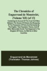 The Chronicles of Enguerrand de Monstrelet, (Volume XII) [of 13]; Containing an account of the cruel civil wars between the houses of Orleans and Burgundy, of the possession of Paris and Normandy by t - Book