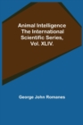 Animal Intelligence; The International Scientific Series, Vol. XLIV. - Book