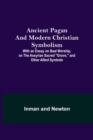 Ancient Pagan and Modern Christian Symbolism; With an Essay on Baal Worship, on the Assyrian Sacred Grove, and Other Allied Symbols - Book