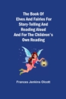 The Book of Elves and Fairies for Story-Telling and Reading Aloud and for the Children's Own Reading - Book