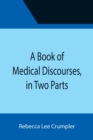 A Book of Medical Discourses, in Two Parts - Book