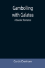 Gambolling with Galatea : a Bucolic Romance - Book