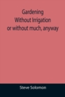 Gardening Without Irrigation : or without much, anyway - Book