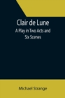 Clair de Lune; A Play in Two Acts and Six Scenes - Book