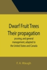 Dwarf Fruit Trees Their propagation, pruning, and general management, adapted to the United States and Canada - Book