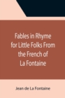 Fables in Rhyme for Little Folks From the French of La Fontaine - Book