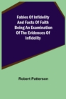 Fables of Infidelity and Facts of Faith Being an Examination of the Evidences of Infidelity - Book