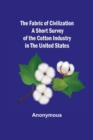The Fabric of Civilization A Short Survey of the Cotton Industry in the United States - Book