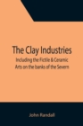The Clay Industries; including the Fictile & Ceramic Arts on the banks of the Severn - Book