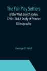 The Fair Play Settlers of the West Branch Valley, 1769-1784 A Study of Frontier Ethnography - Book