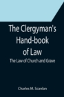 The Clergyman's Hand-book of Law; The Law of Church and Grave - Book
