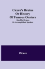 Cicero's Brutus or History of Famous Orators; also His Orator, or Accomplished Speaker. - Book