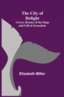 The City of Delight; A Love Drama of the Siege and Fall of Jerusalem - Book