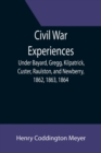 Civil War Experiences; Under Bayard, Gregg, Kilpatrick, Custer, Raulston, and Newberry, 1862, 1863, 1864 - Book