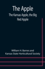 The Apple; The Kansas Apple, the Big Red Apple; the Luscious, Red-Cheeked First Love of the Farmer's Boy; the Healthful, Hearty Heart of the Darling Dumpling. What It Is; How to Grow It; Its Commercia - Book