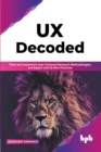 UX Decoded : Think and Implement User-Centered Research Methodologies, and Expert-Led UX Best Practices(English Edition) - Book