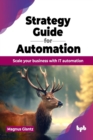 Strategy Guide for Automation : Scale your business with IT automation - Book