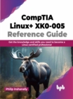 CompTIA Linux+ XK0-005 Reference Guide : Get the knowledge and skills you need to become a Linux certified professional - Book