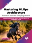 Mastering MLOps Architecture : From Code to Deployment - eBook