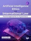 Artificial Intelligence Ethics and International Law - : Practical approaches to AI governance - Book