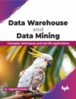 Data Warehouse and Data Mining : Concepts, techniques and real life applications - Book