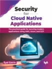 Security for Cloud Native Applications : The practical guide for securing modern applications using AWS, Azure, and GCP - Book