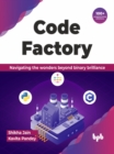 Code Factory : Navigating the wonders beyond binary brilliance with 100+ programming solutions - Book