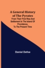 A General History of the Pyrates : from their first rise and settlement in the island of Providence, to the present time - Book