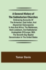 A General History of the Sabbatarian Churches; Embracing Accounts of the Armenian, East Indian, and Abyssinian Episcopacies in Asia and Africa, the Waldenses, Semi-Judaisers, and Sabbatarian Anabaptis - Book