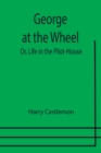 George at the Wheel; Or, Life in the Pilot-House - Book
