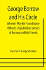 George Borrow and His Circle; Wherein May Be Found Many Hitherto Unpublished Letters of Borrow and His Friends - Book