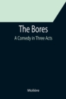 The Bores : A Comedy in Three Acts - Book