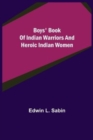 Boys' Book of Indian Warriors and Heroic Indian Women - Book