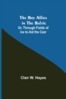 The Boy Allies in the Baltic; Or, Through Fields of Ice to Aid the Czar - Book