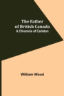 The Father of British Canada : A Chronicle of Carleton - Book
